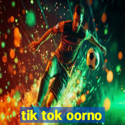 tik tok oorno